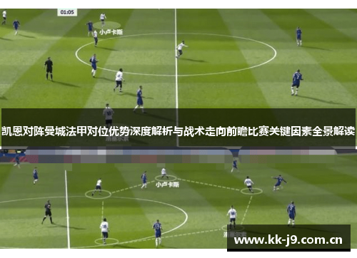 凯恩对阵曼城法甲对位优势深度解析与战术走向前瞻比赛关键因素全景解读 凯恩对阵曼城法甲对位优势深度解析与战术走向前瞻比赛关键因素全景解读